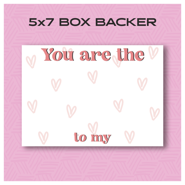 You are the (blank) to my Printable Box Backer Sweetleigh