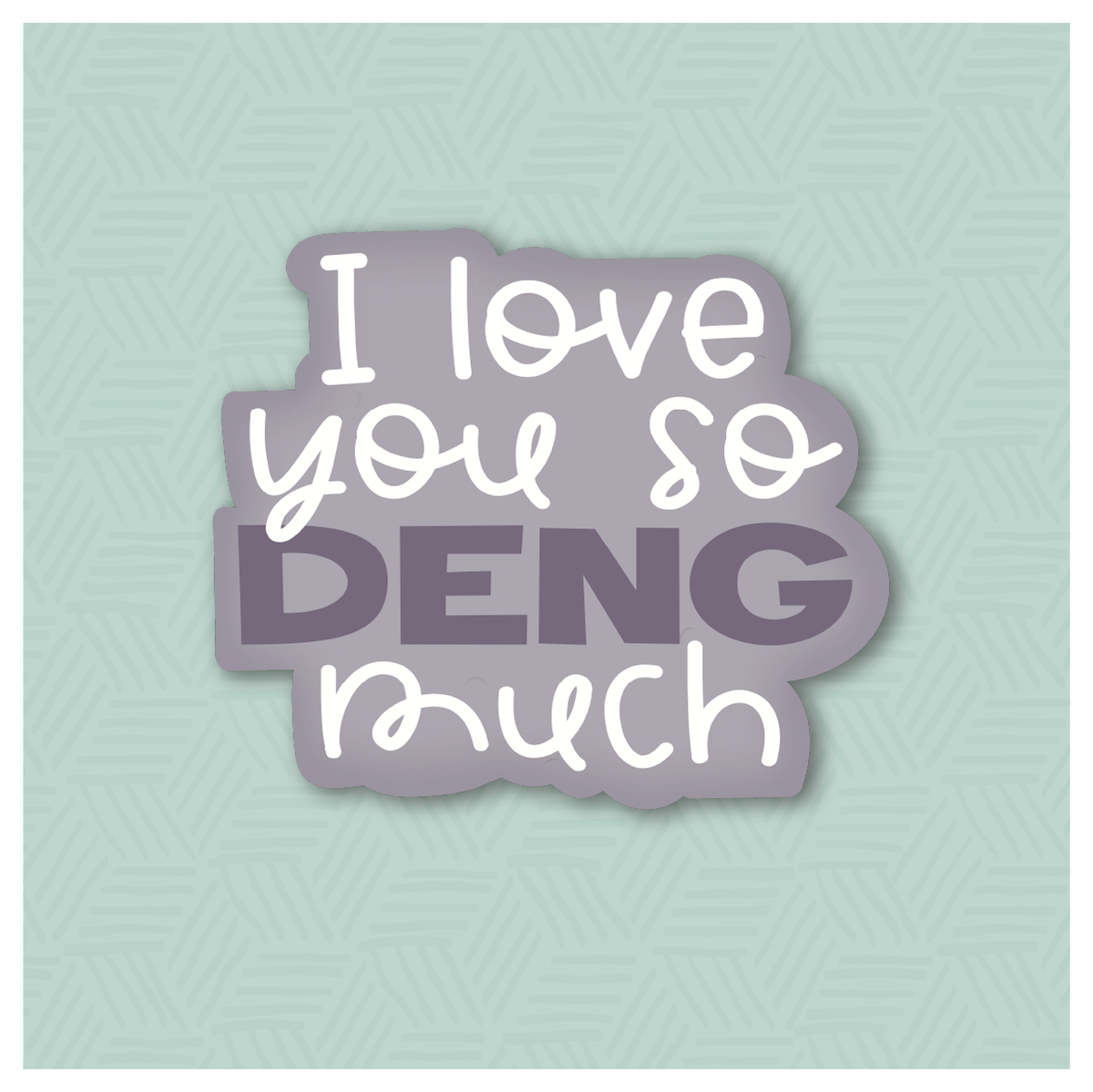 I Love You So Deng Much Hand Lettered Cookie Cutter