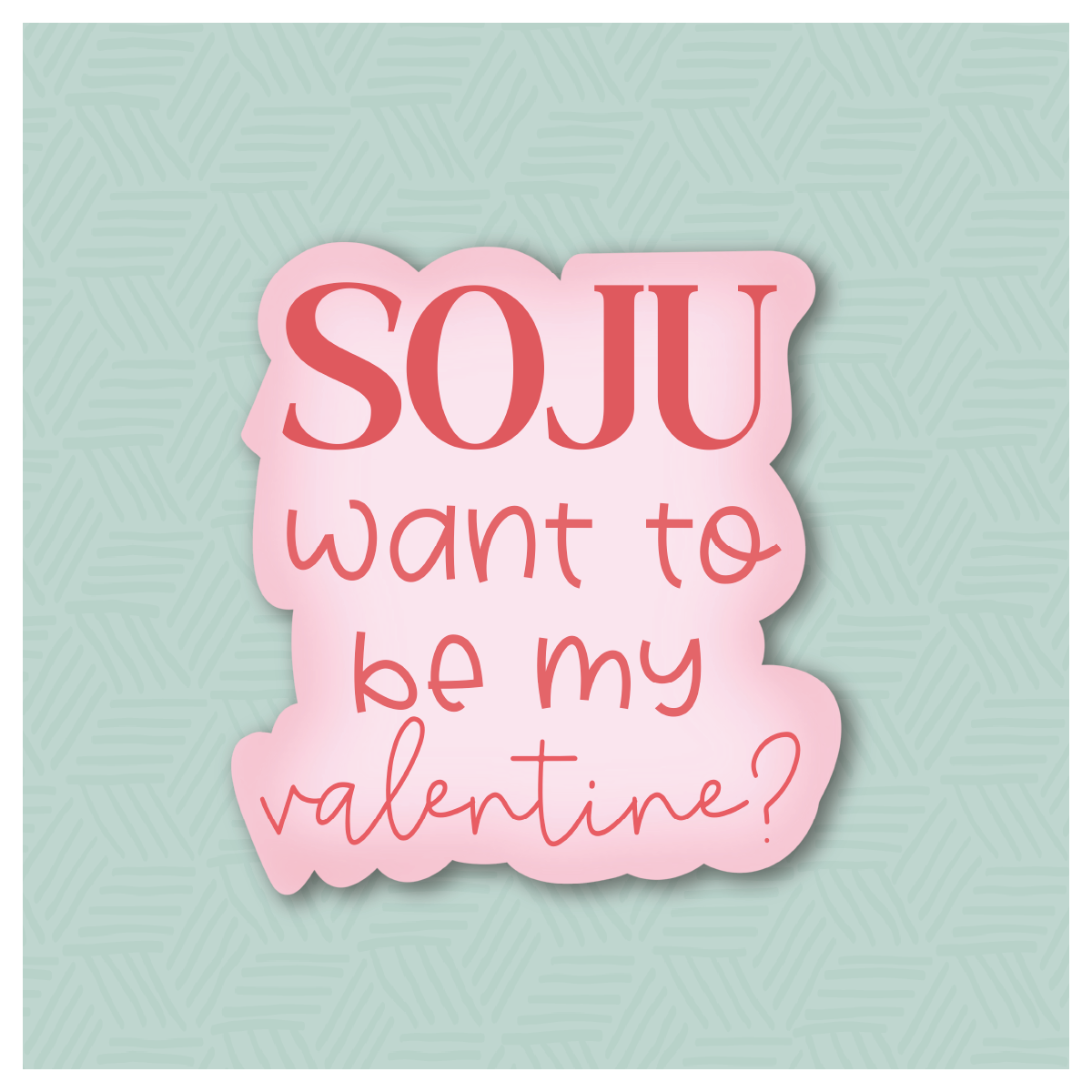 Soju Want To Be My Valentine Hand Lettered Cookie Cutter