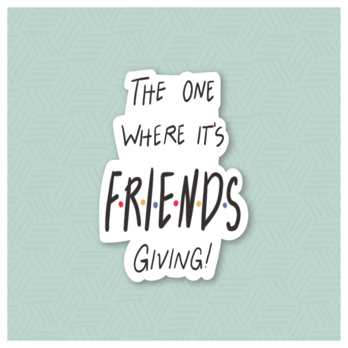 The One Where It&#39;s Friendsgiving Hand Lettered Cookie Cutter