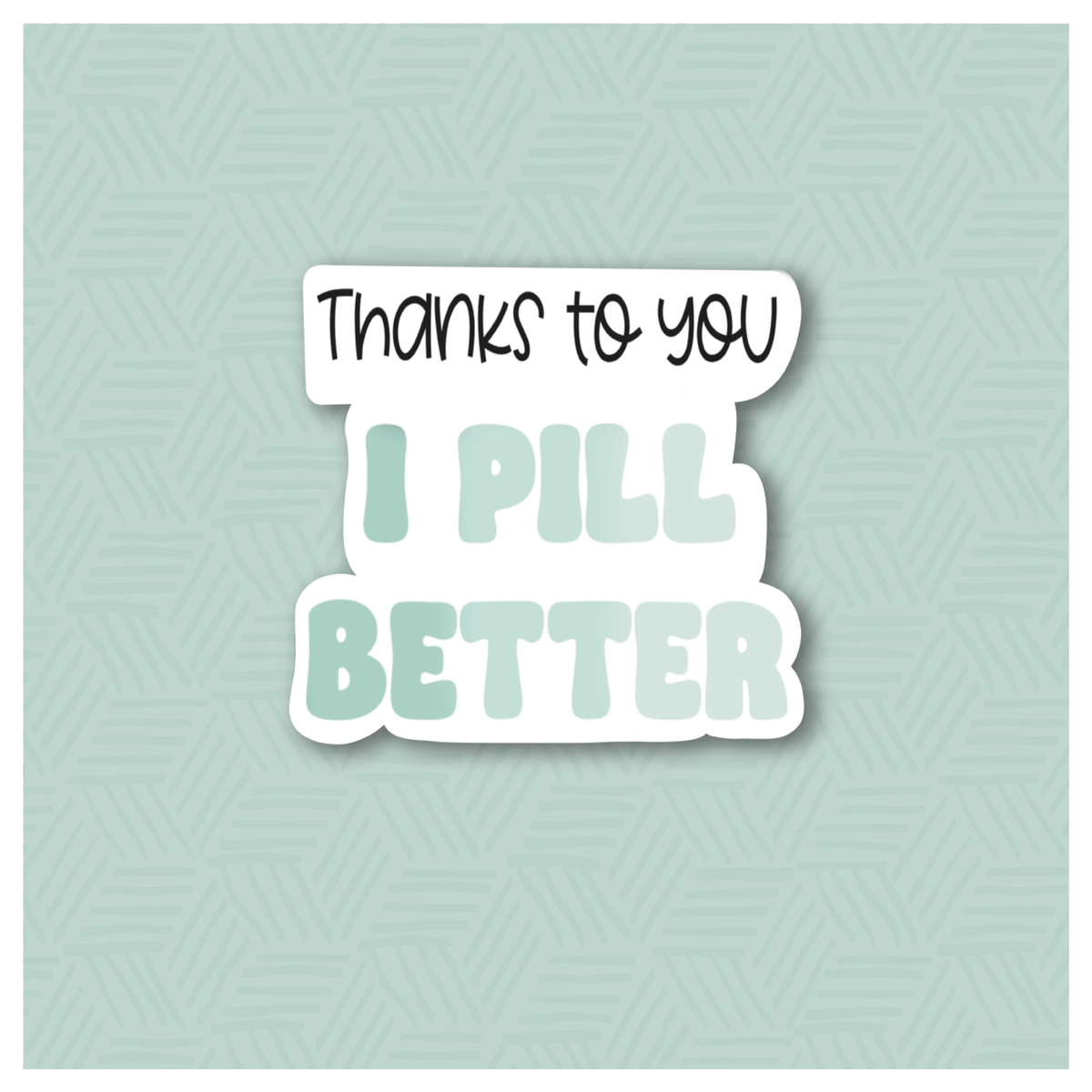 Thanks to You I Pill Better Hand Lettered Cookie Cutter