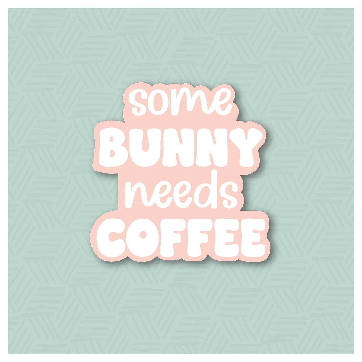 Some Bunny Needs Coffee Hand Lettered Cookie Cutter