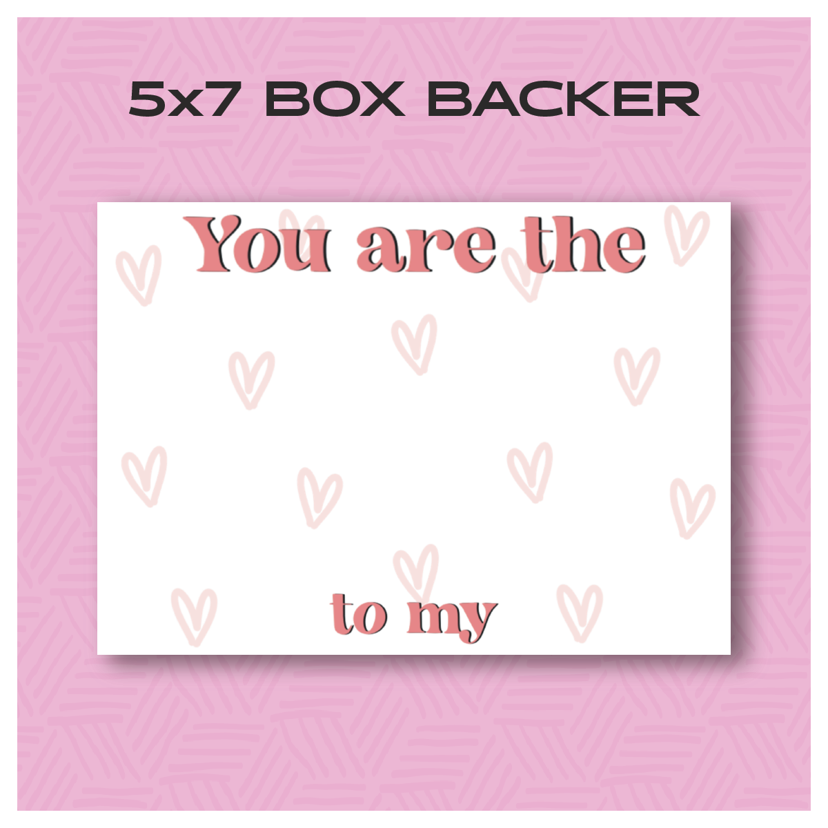 You are the (blank) to my Printable Box Backer