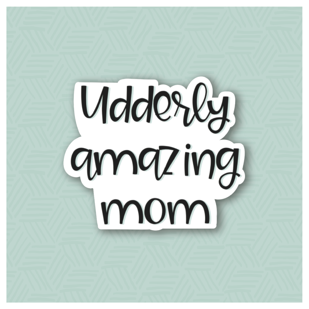 Udderly Amazing Mom Hand Lettered Cookie Cutter
