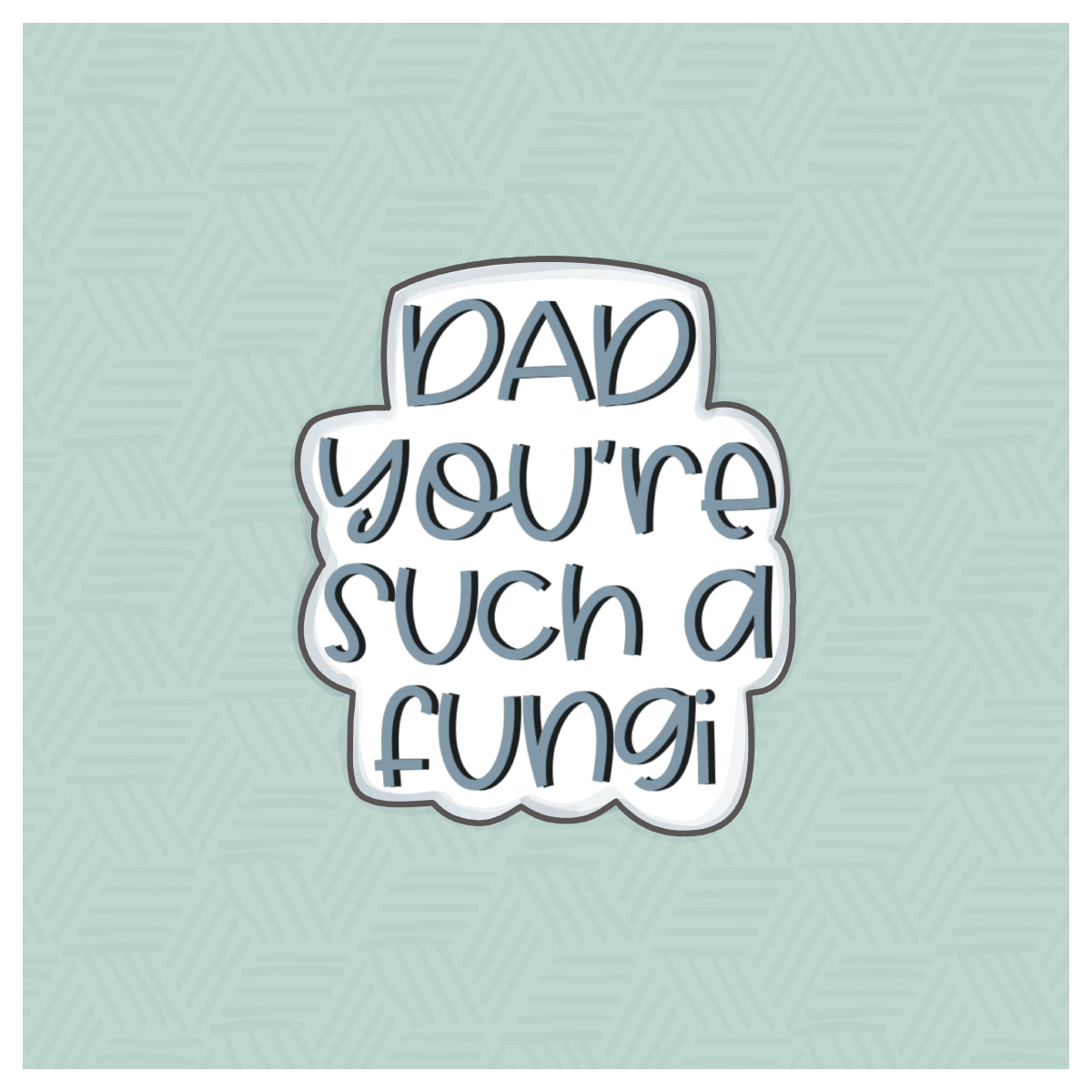 Dad You&#39;re Such a Fungi Hand Lettered Cookie Cutter