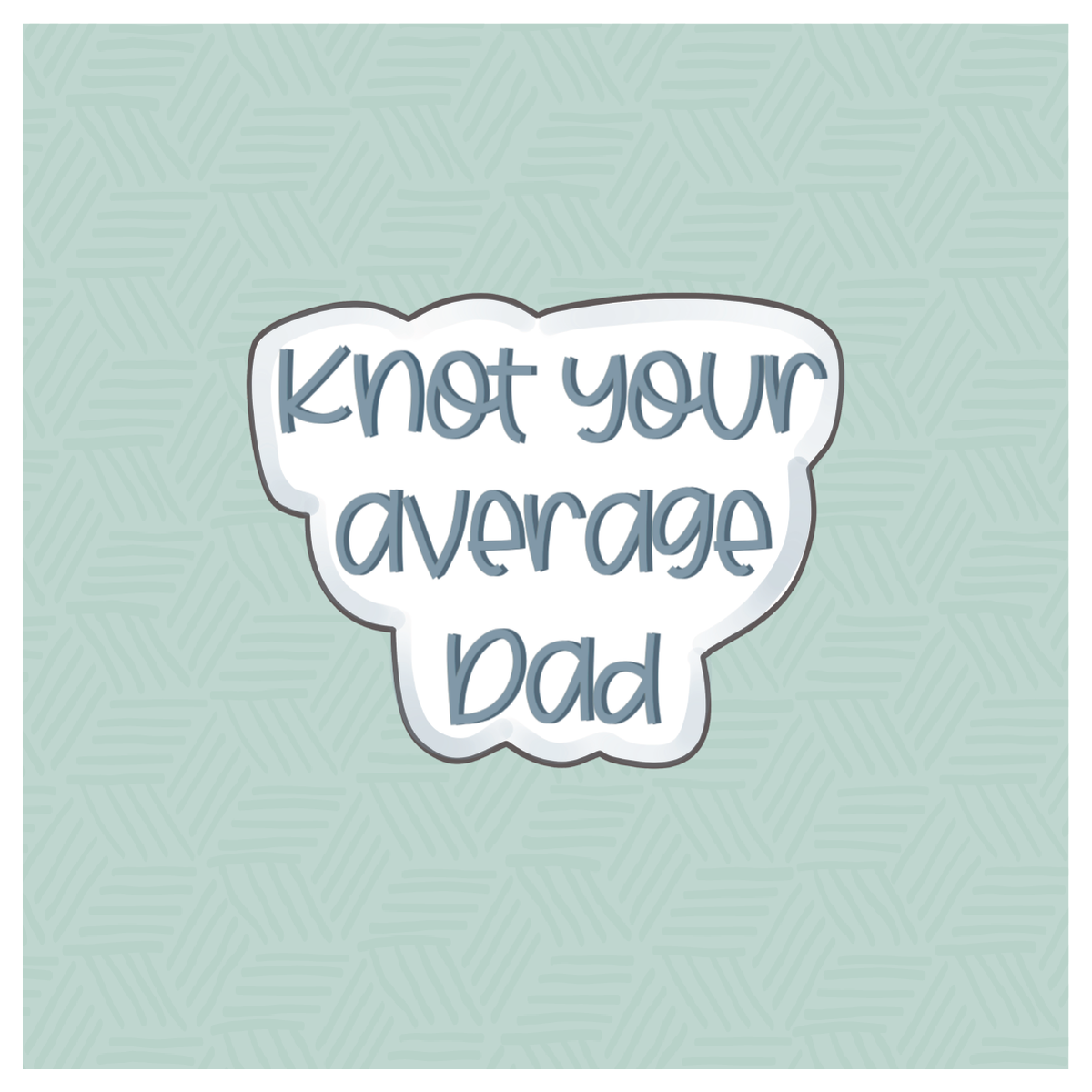 Knot Your Average Dad Hand Lettered Cookie Cutter