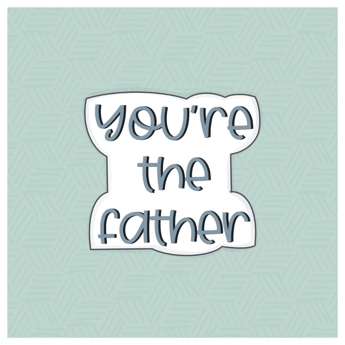 You&#39;re the Father Hand Lettered Cookie Cutter