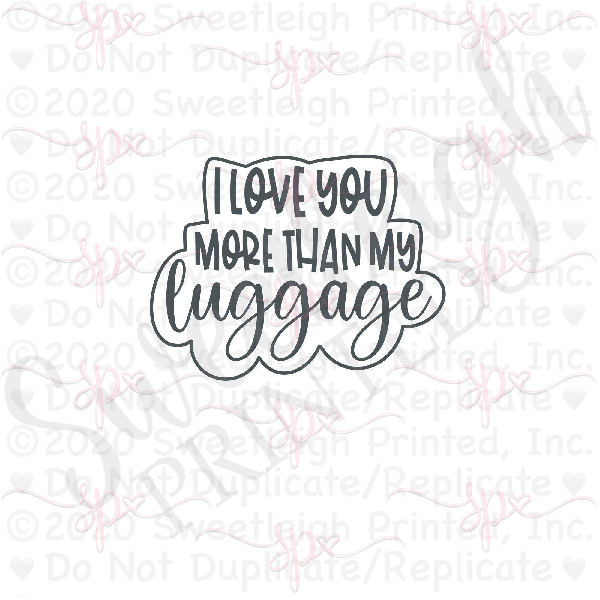 Hand Lettered I Love You More Than My Luggage Cookie Cutter - Sweetleigh 