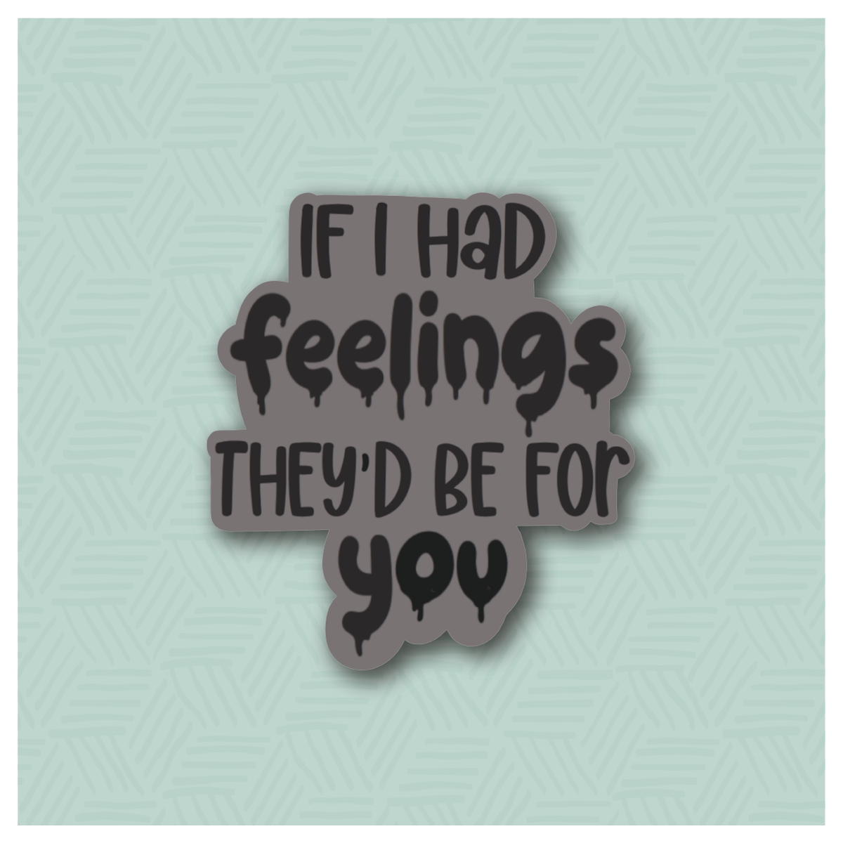 If I Had Feelings They&#39;d Be For You Hand Lettered Cookie Cutter