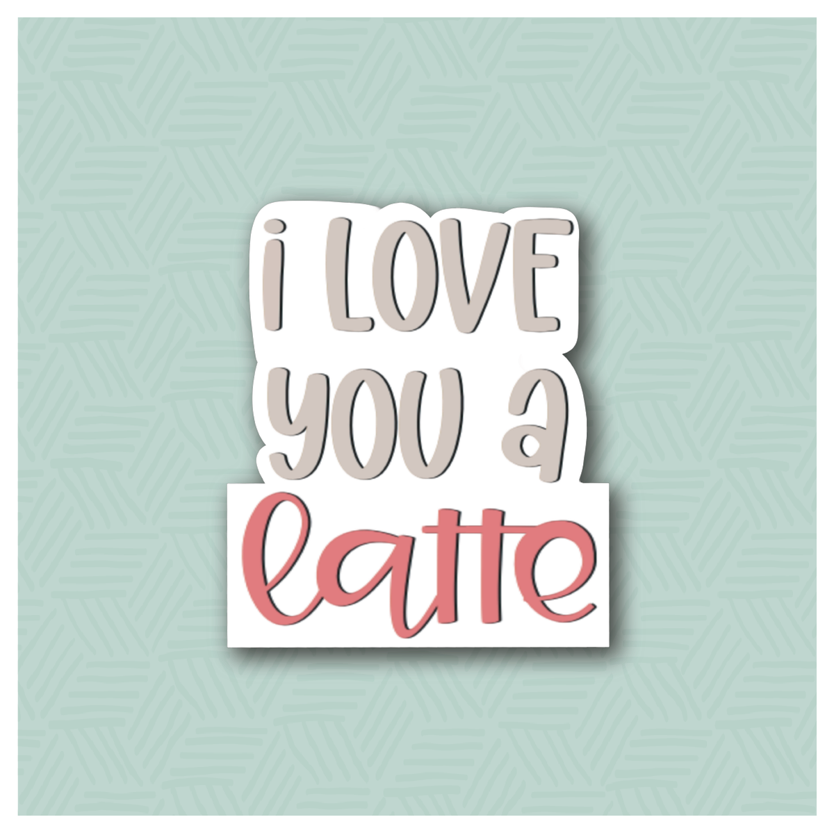 I Love You a Latte Hand Lettered Cookie Cutter
