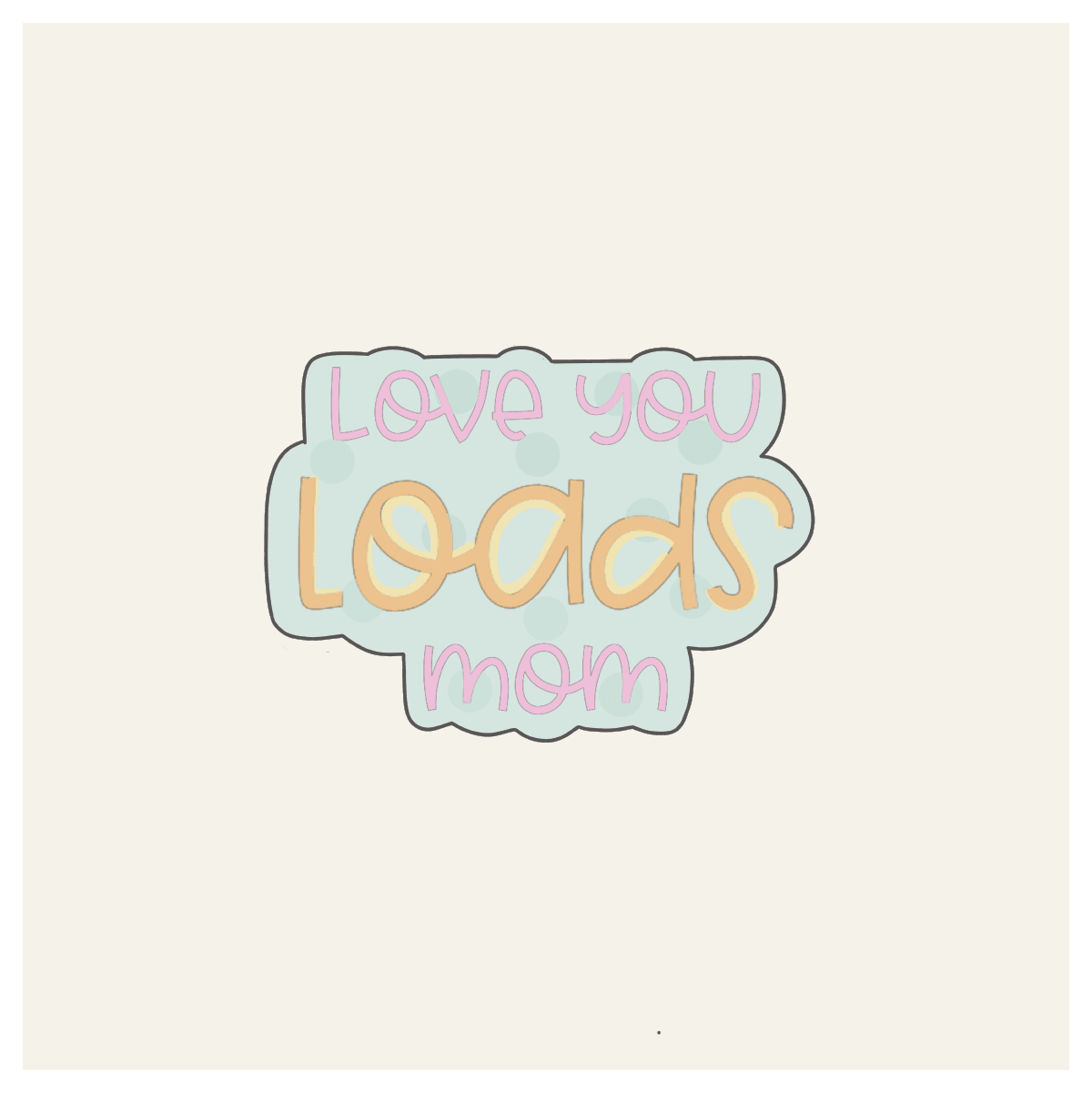 Love You Loads Mom Hand Lettered Cookie Cutter - Sweetleigh 