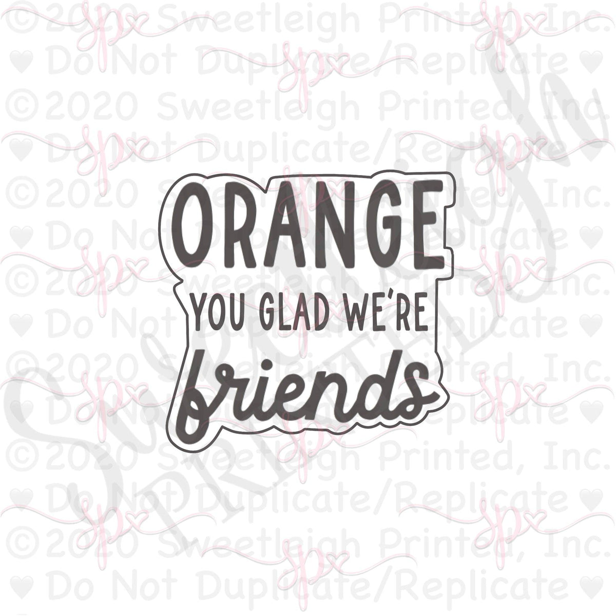 Orange You Glad We&#39;re Friends Hand Lettered Cookie Cutter - Sweetleigh 