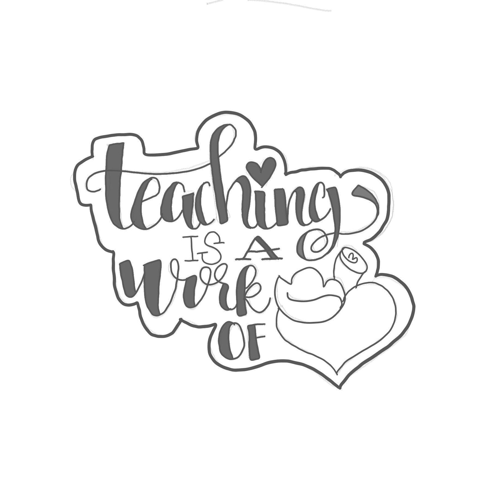 Teaching is a Work of Heart Hand Lettered Cookie Cutter - Sweetleigh 