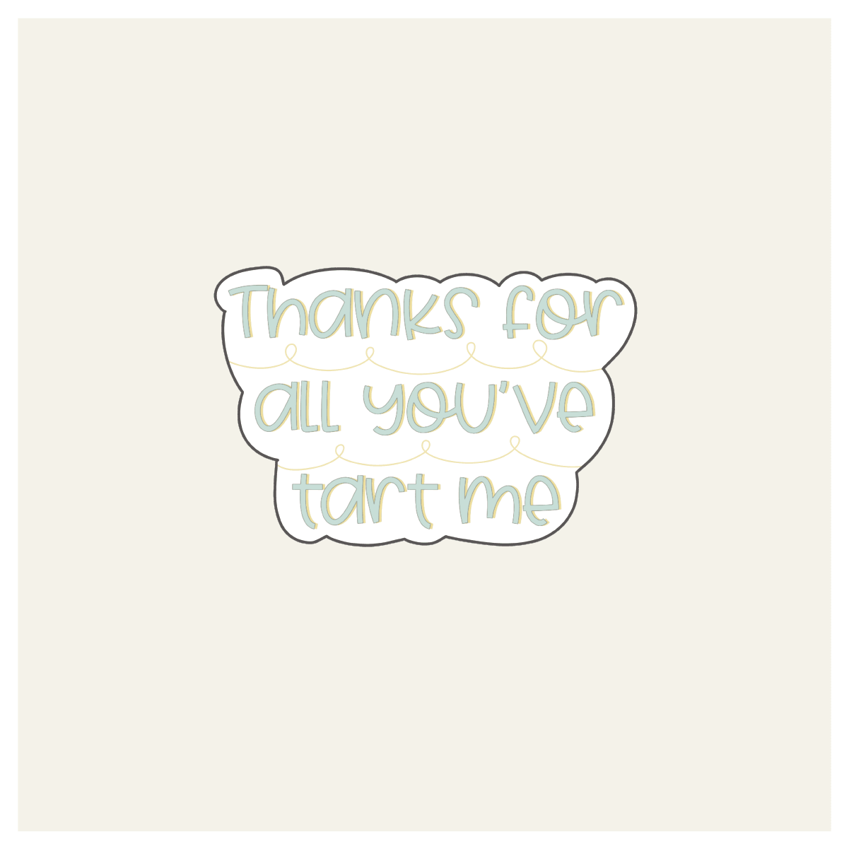 Thanks for All You've Tart Me Hand Lettered Cookie Cutter - Sweetleigh 