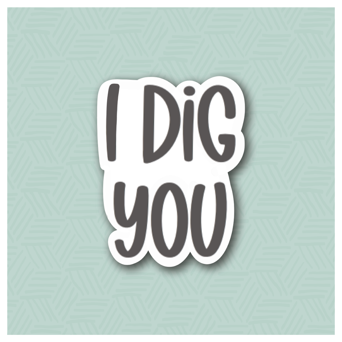I Dig You Hand Lettered Cookie Cutter