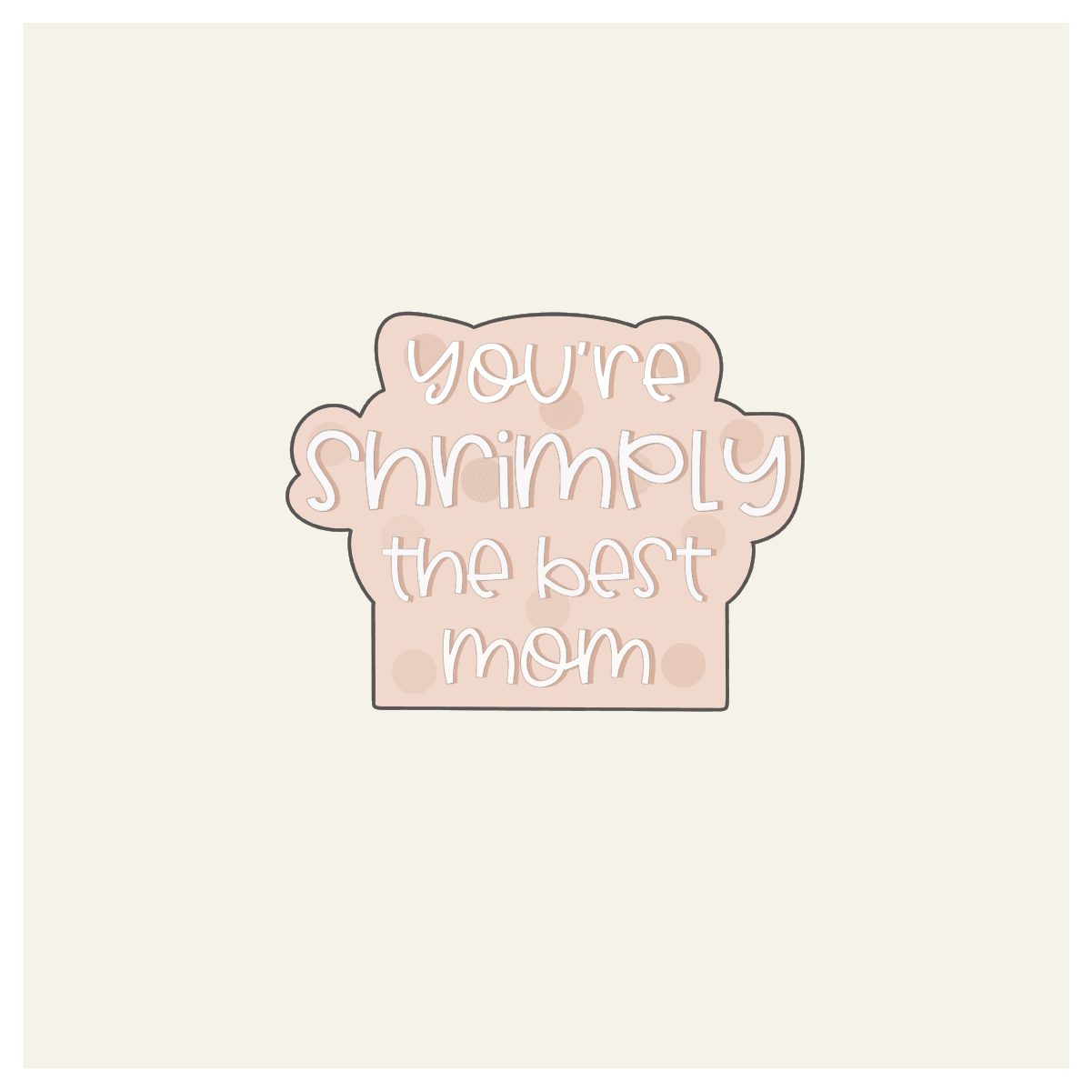 You're Shrimply the Best Mom Hand Lettered Cookie Cutter - Sweetleigh 