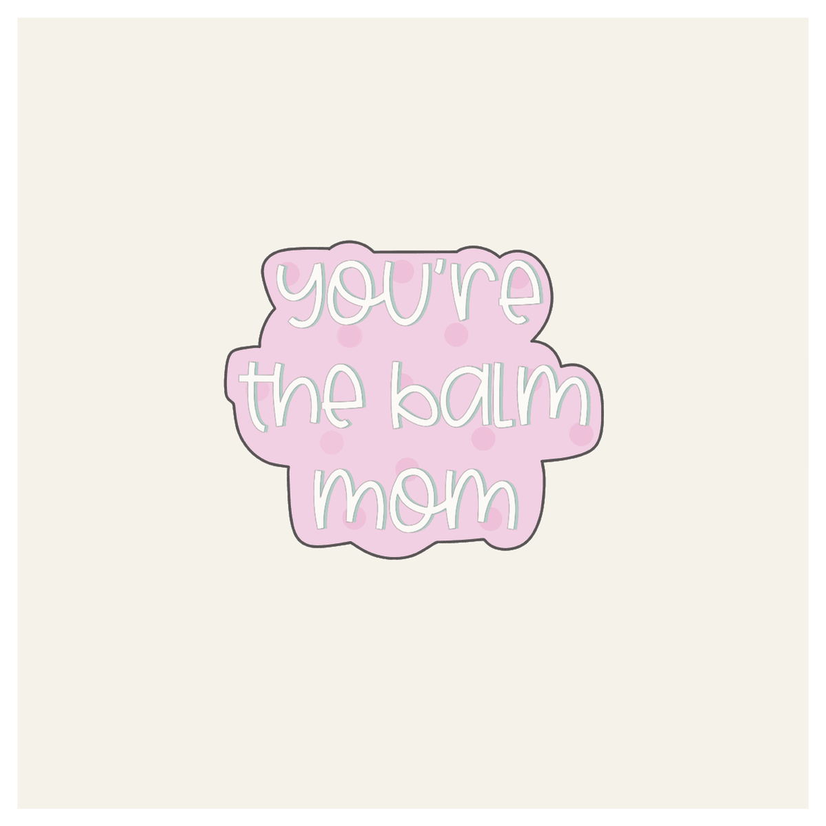 You&#39;re the Balm Mom Hand Lettered Cookie Cutter - Sweetleigh 