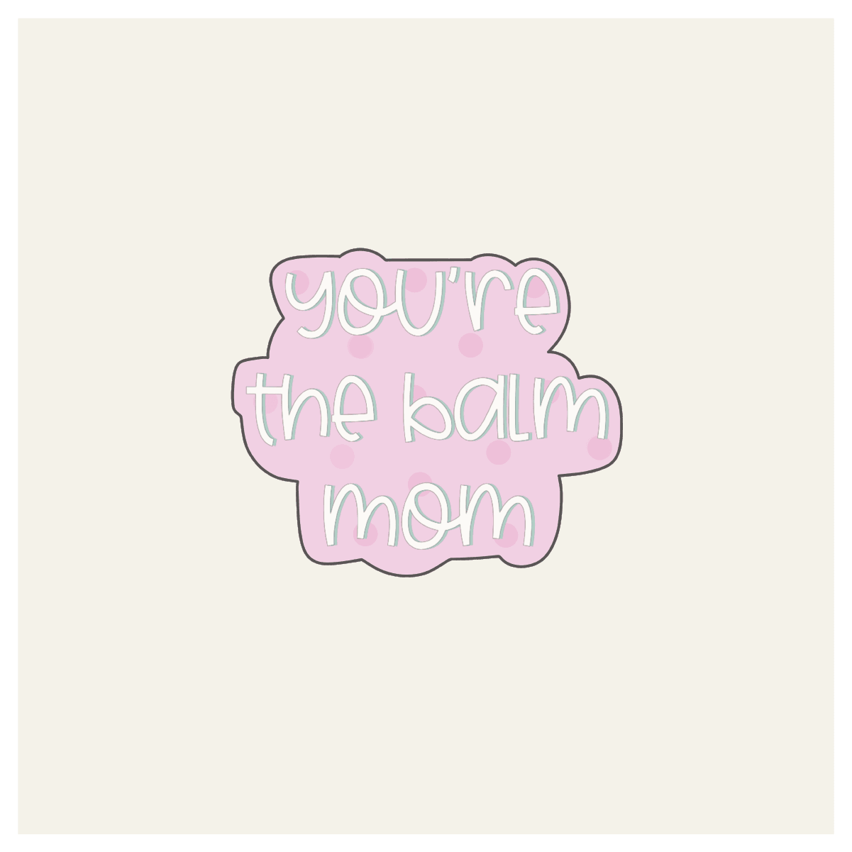 You're the Balm Mom Hand Lettered Cookie Cutter - Sweetleigh 